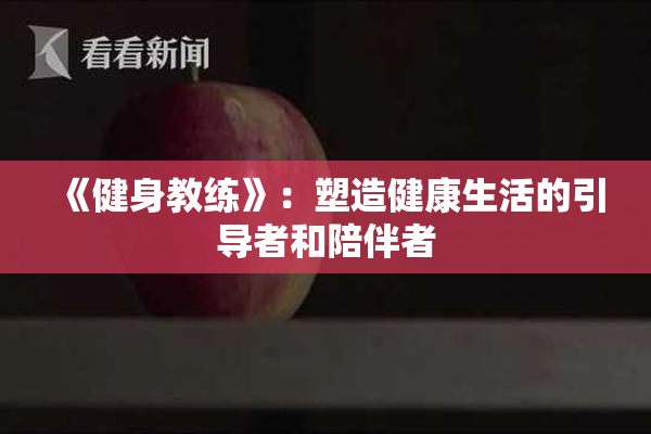 《健身教练》：塑造健康生活的引导者和陪伴者