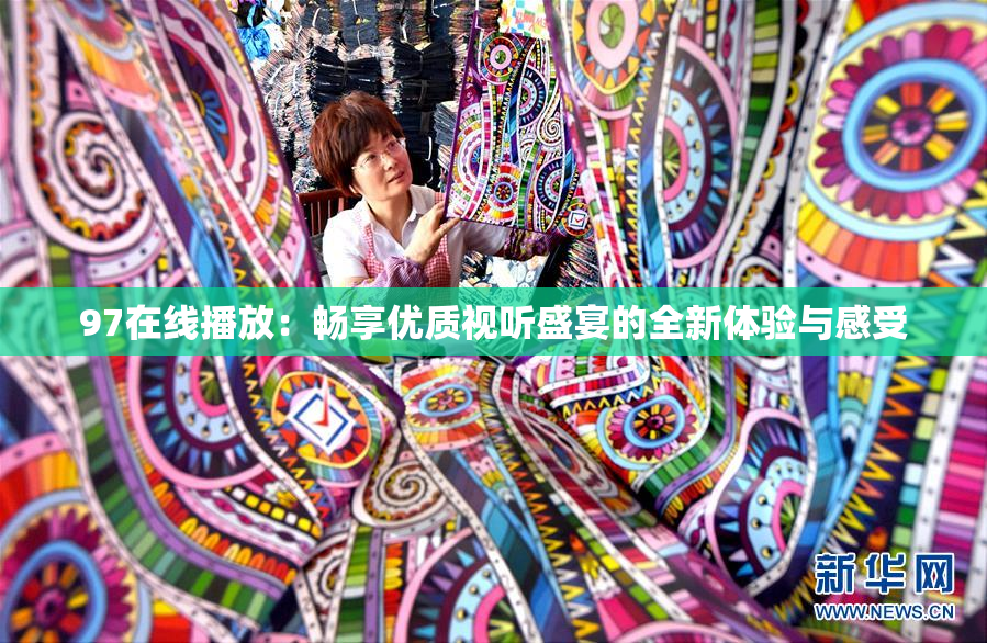 97在线播放：畅享优质视听盛宴的全新体验与感受