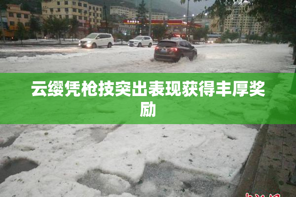 云缨凭枪技突出表现获得丰厚奖励