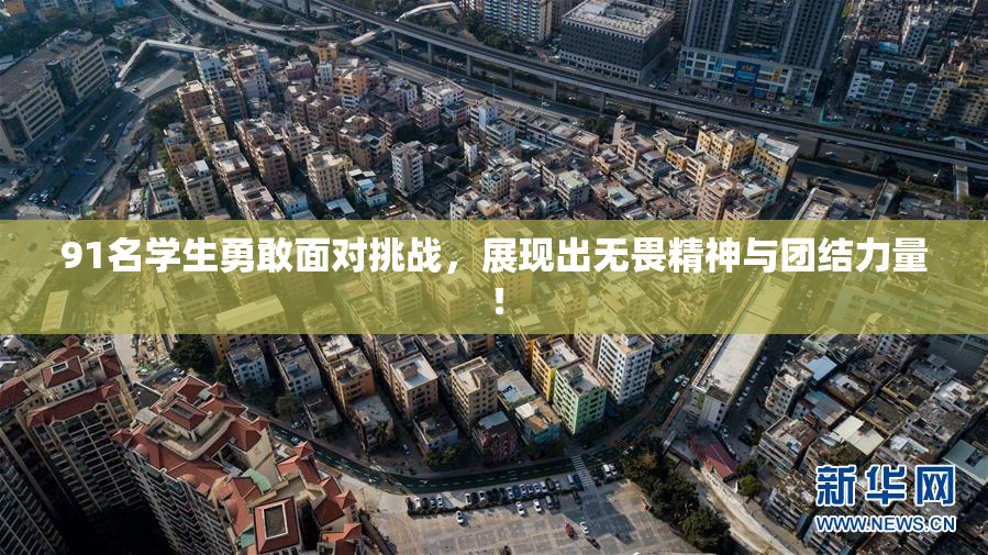 91名学生勇敢面对挑战，展现出无畏精神与团结力量！