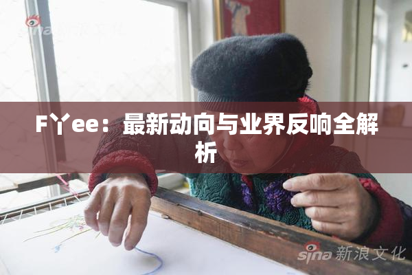F丫ee：最新动向与业界反响全解析
