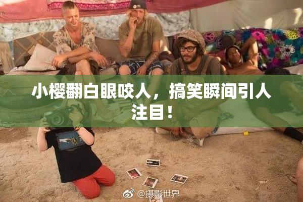 小樱翻白眼咬人，搞笑瞬间引人注目！