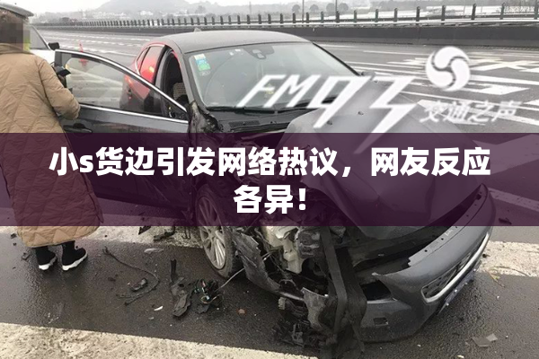 小s货边引发网络热议，网友反应各异！