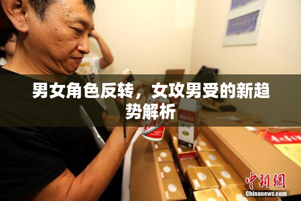 男女角色反转，女攻男受的新趋势解析