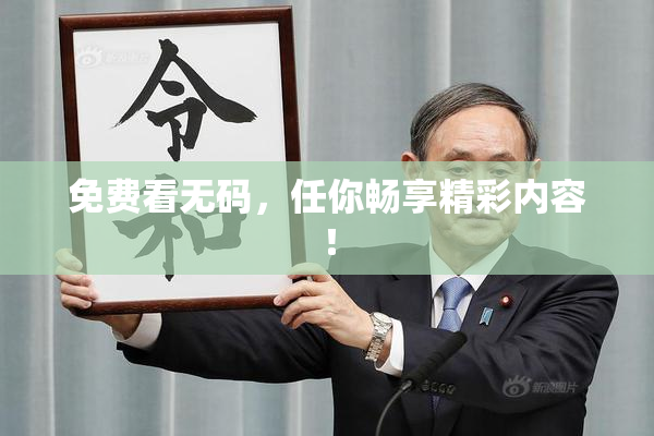 免费看无码，任你畅享精彩内容！