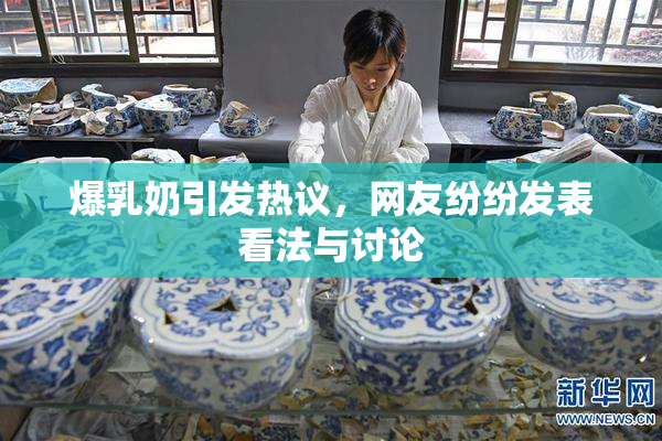 爆乳奶引发热议，网友纷纷发表看法与讨论