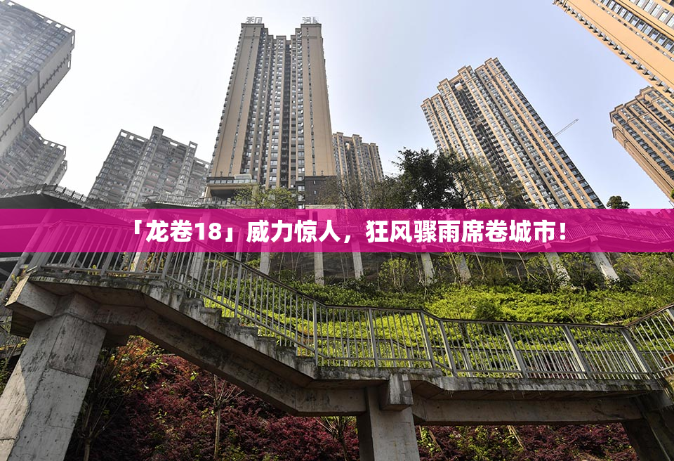 「龙卷18」威力惊人，狂风骤雨席卷城市！