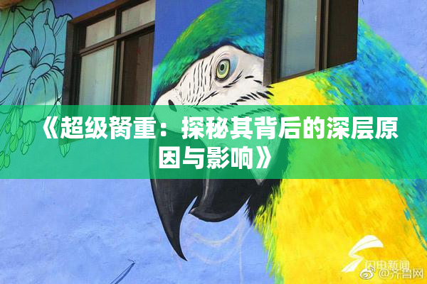 《超级胬重：探秘其背后的深层原因与影响》