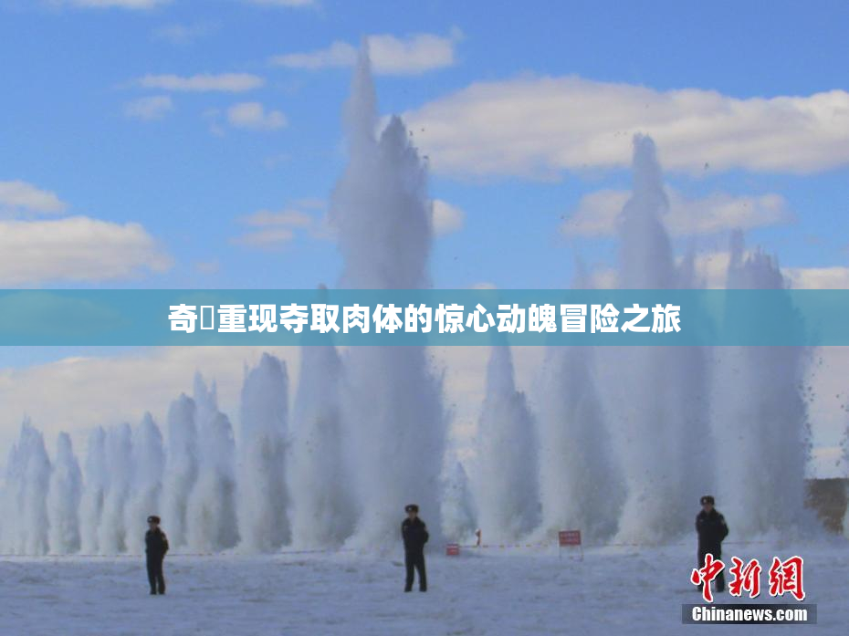 奇犽重现夺取肉体的惊心动魄冒险之旅