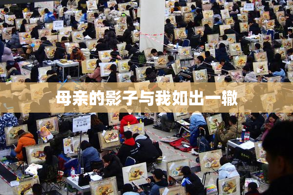 母亲的影子与我如出一辙