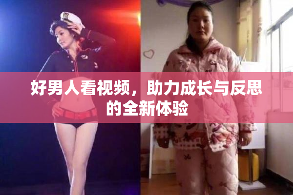 好男人看视频，助力成长与反思的全新体验