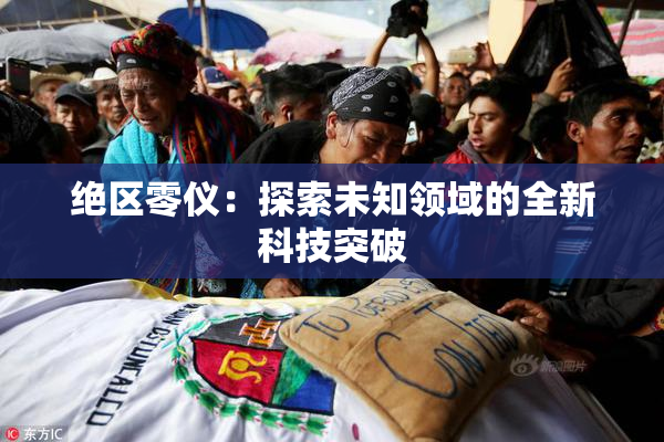 绝区零仪：探索未知领域的全新科技突破