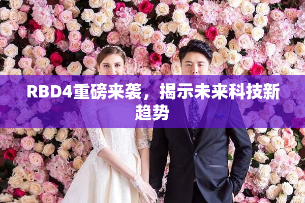 RBD4重磅来袭，揭示未来科技新趋势