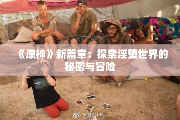 《原神》新篇章：探索淫堕世界的秘密与冒险