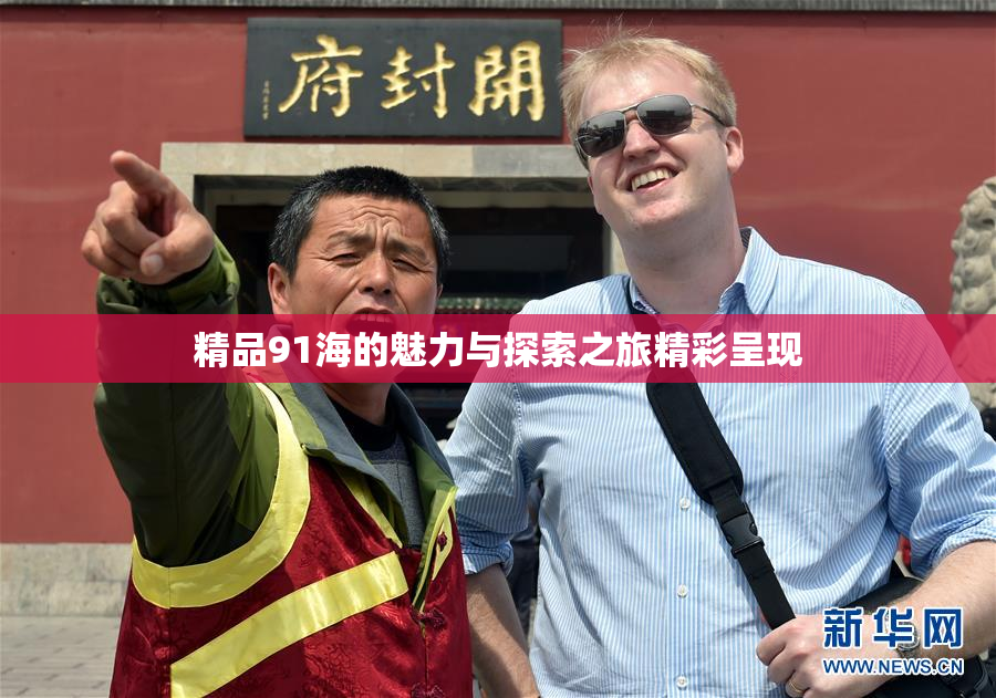 精品91海的魅力与探索之旅精彩呈现