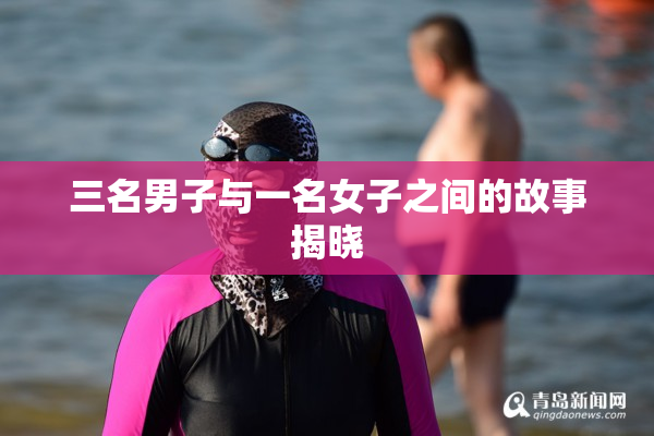 三名男子与一名女子之间的故事揭晓