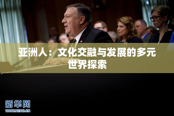 亚洲人：文化交融与发展的多元世界探索
