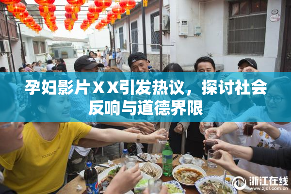 孕妇影片ⅩX引发热议，探讨社会反响与道德界限