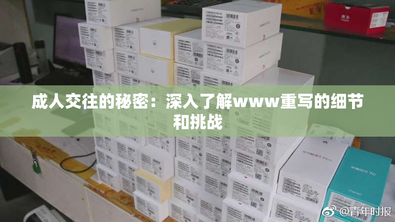 成人交往的秘密：深入了解www重写的细节和挑战