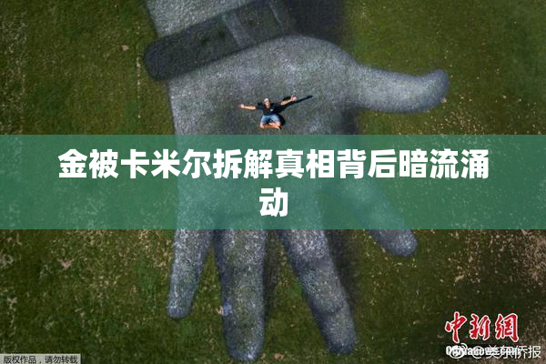 金被卡米尔拆解真相背后暗流涌动