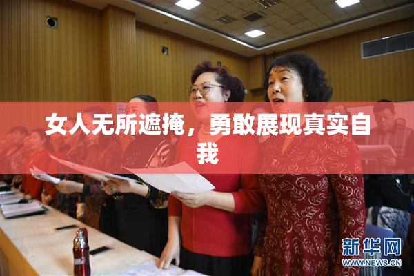 女人无所遮掩，勇敢展现真实自我