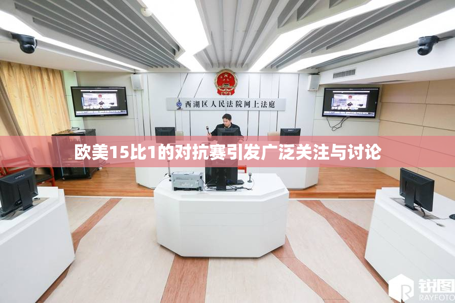 欧美15比1的对抗赛引发广泛关注与讨论
