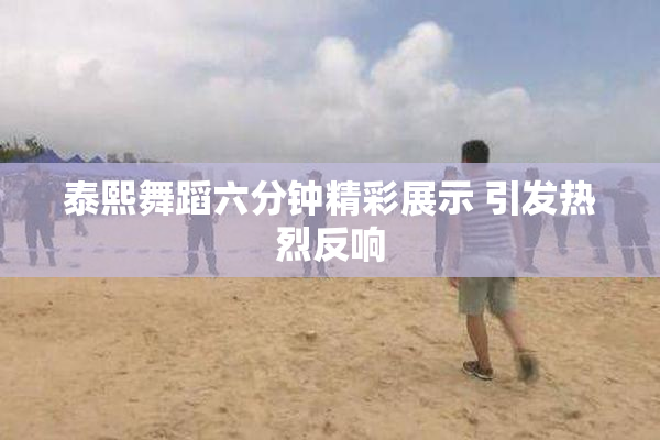 泰熙舞蹈六分钟精彩展示 引发热烈反响