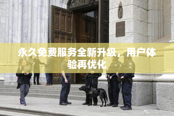 永久免费服务全新升级，用户体验再优化