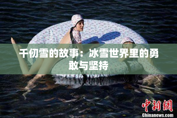 千仞雪的故事：冰雪世界里的勇敢与坚持