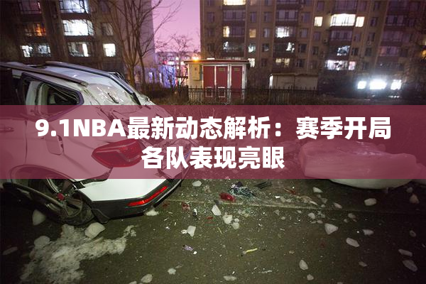 9.1NBA最新动态解析：赛季开局各队表现亮眼