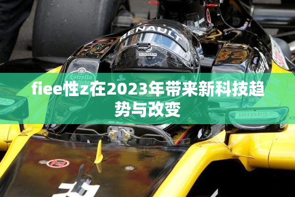 fiee性z在2023年带来新科技趋势与改变