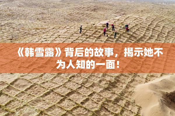 《韩雪露》背后的故事，揭示她不为人知的一面！