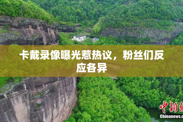 卡戴录像曝光惹热议，粉丝们反应各异