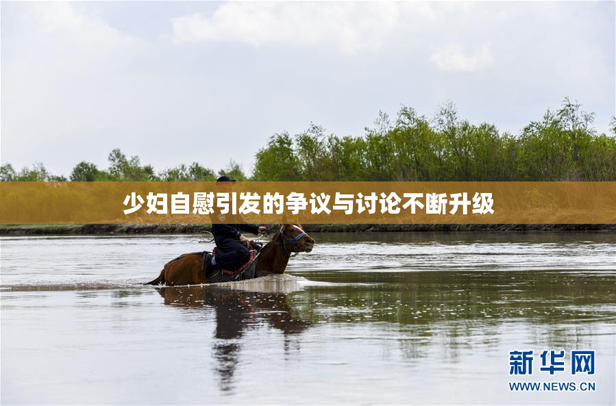 少妇自慰引发的争议与讨论不断升级