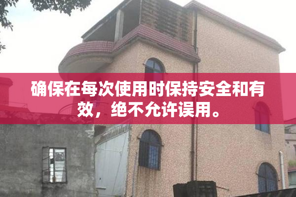 确保在每次使用时保持安全和有效，绝不允许误用。