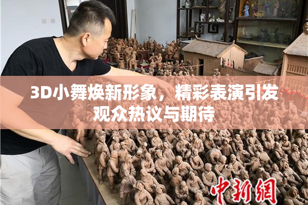 3D小舞焕新形象，精彩表演引发观众热议与期待