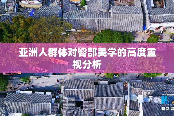 亚洲人群体对臀部美学的高度重视分析
