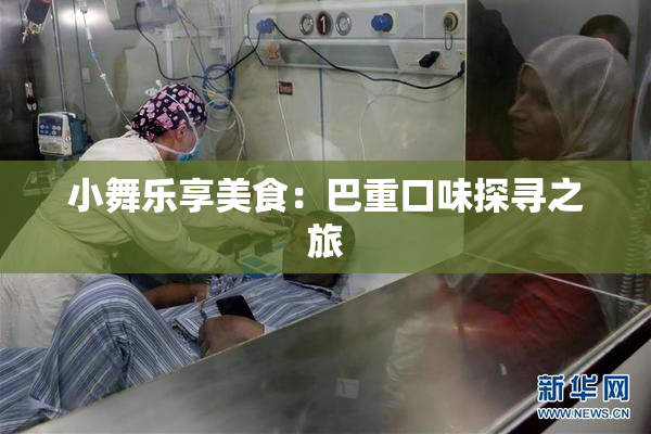 小舞乐享美食：巴重口味探寻之旅