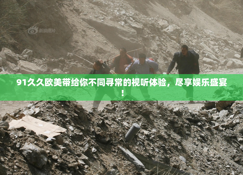 91久久欧美带给你不同寻常的视听体验，尽享娱乐盛宴！