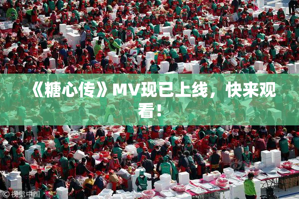 《糖心传》MV现已上线，快来观看！
