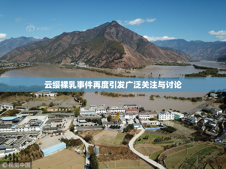 云缨裸乳事件再度引发广泛关注与讨论