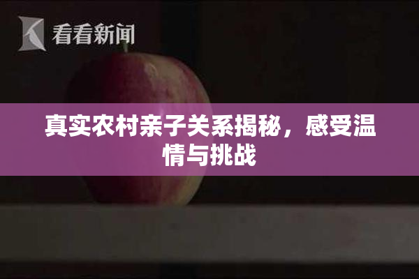 真实农村亲子关系揭秘，感受温情与挑战