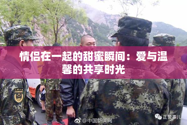 情侣在一起的甜蜜瞬间：爱与温馨的共享时光