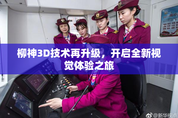 柳神3D技术再升级，开启全新视觉体验之旅