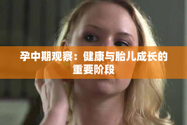 孕中期观察：健康与胎儿成长的重要阶段