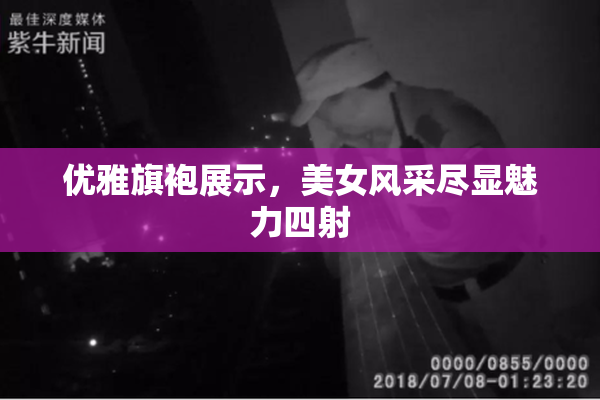 优雅旗袍展示，美女风采尽显魅力四射