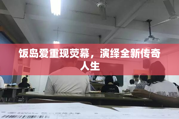 饭岛爱重现荧幕，演绎全新传奇人生