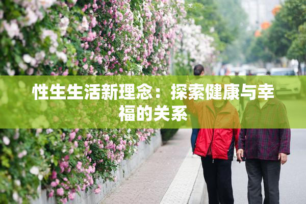 性生生活新理念：探索健康与幸福的关系