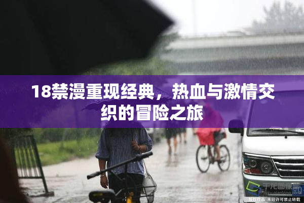 18禁漫重现经典，热血与激情交织的冒险之旅