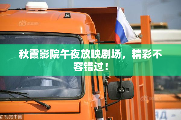 秋霞影院午夜放映剧场，精彩不容错过！